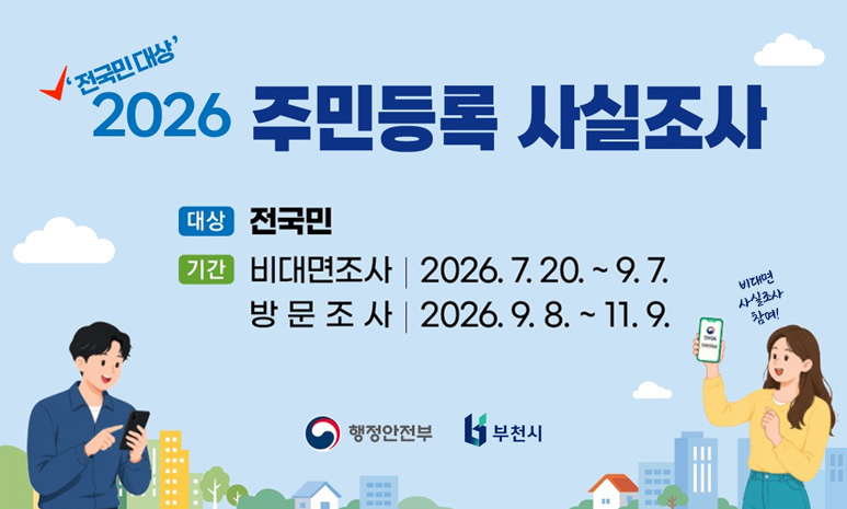 '전국민대상' 2026 주민등록 사실조사 대상: 전국민 기간: 비대면조사 2026. 7. 20. ~ 9. 7., 방문조사 2026. 9. 8. ~ 11. 9. 행정안전부 부천시 배너 클릭시 상세안내 url로 이동합니다. 