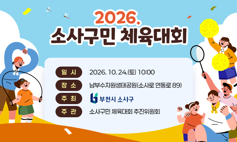 2026. 소사구민 체육대회 일시: 2026. 10. 24.(토) 10:00 장소: 남부수자원생태공원(소사로 연동로 89) 주최: 부천시 소사구(로고) 주관: 소사구민 체육대회 추진위원회 